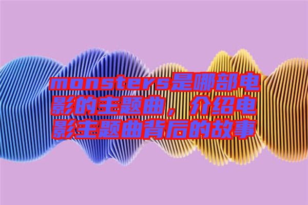 monsters是哪部電影的主題曲，介紹電影主題曲背后的故事