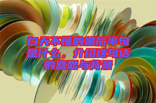 白天不懂的黑后半句是什么，介紹這句話(huà)的意思與背景