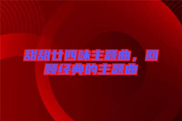 甜甜廿四味主題曲，回顧經(jīng)典的主題曲
