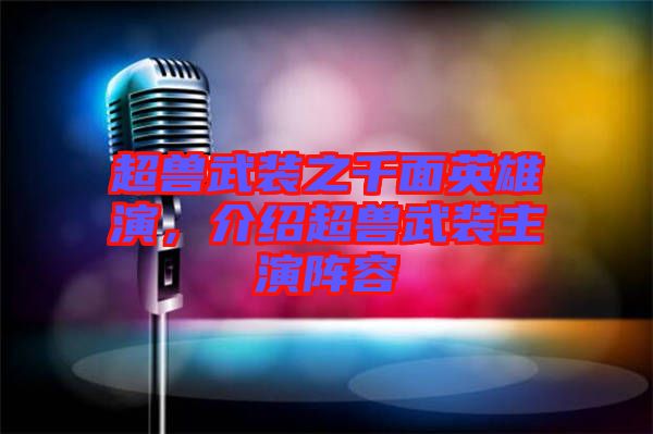 超獸武裝之千面英雄演，介紹超獸武裝主演陣容