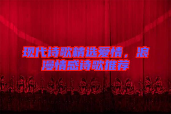 現代詩歌精選愛情，浪漫情感詩歌推薦