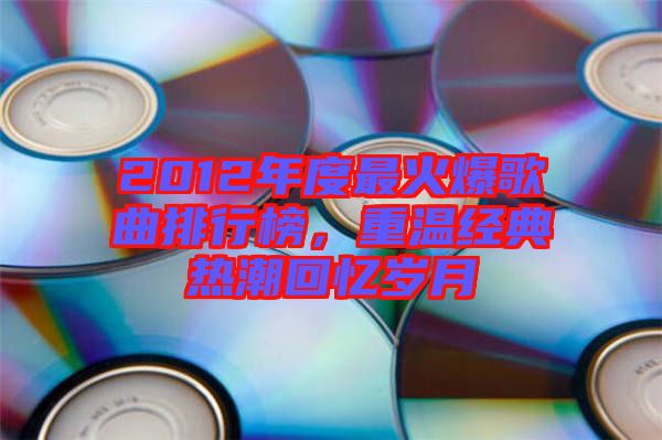 2012年度最火爆歌曲排行榜，重溫經(jīng)典熱潮回憶歲月