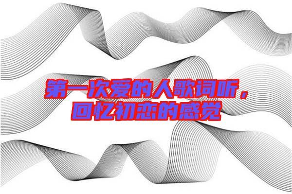 第一次愛的人歌詞聽，回憶初戀的感覺