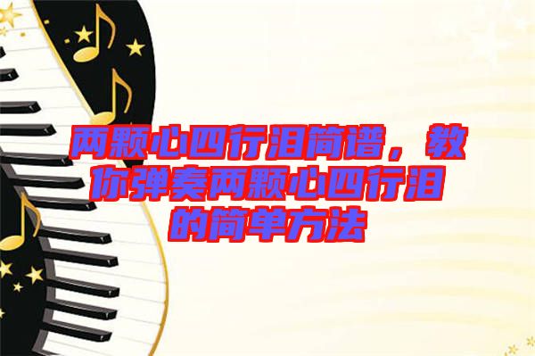 兩顆心四行淚簡譜，教你彈奏兩顆心四行淚的簡單方法