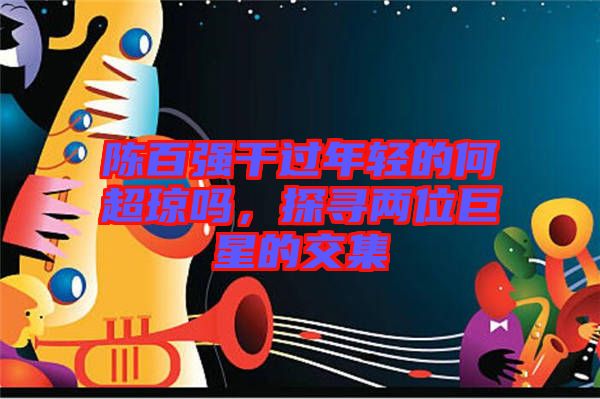 陳百強(qiáng)干過年輕的何超瓊嗎，探尋兩位巨星的交集