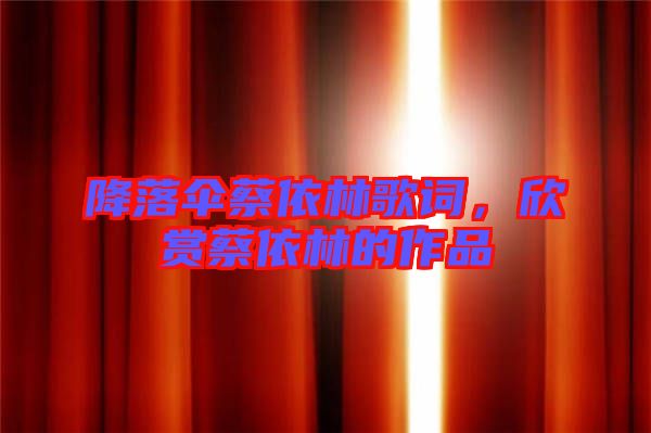 降落傘蔡依林歌詞，欣賞蔡依林的作品