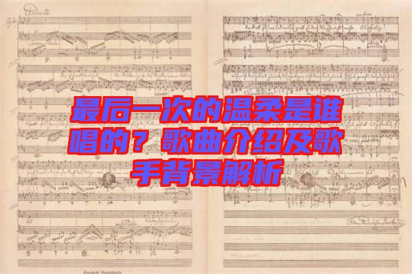 最后一次的溫柔是誰唱的？歌曲介紹及歌手背景解析