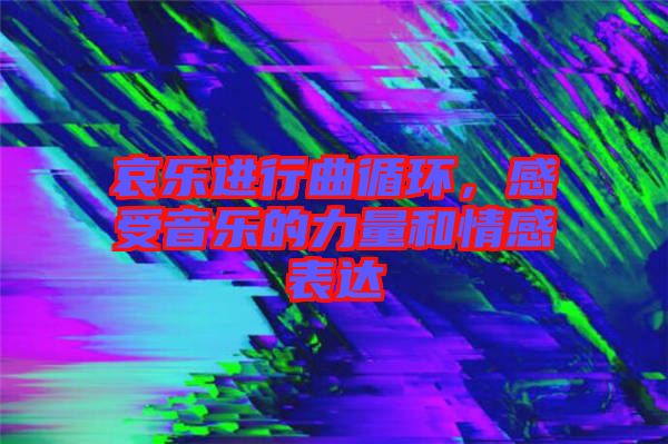 哀樂(lè)進(jìn)行曲循環(huán)，感受音樂(lè)的力量和情感表達(dá)