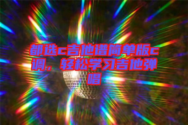 都選c吉他譜簡單版c調(diào)，輕松學(xué)習(xí)吉他彈唱