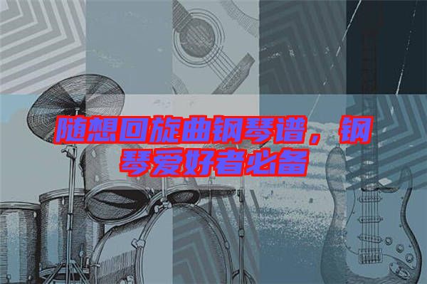 隨想回旋曲鋼琴譜，鋼琴愛好者必備