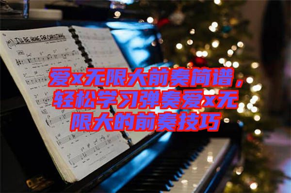 愛x無限大前奏簡譜，輕松學(xué)習(xí)彈奏愛x無限大的前奏技巧