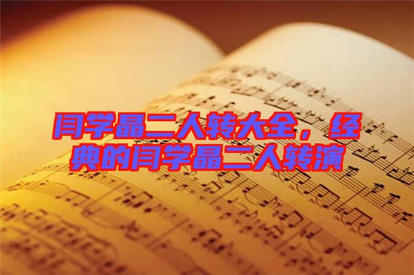 閆學(xué)晶二人轉(zhuǎn)大全，經(jīng)典的閆學(xué)晶二人轉(zhuǎn)演