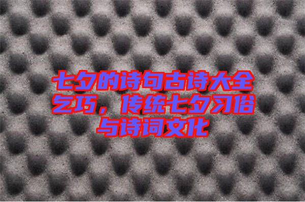 七夕的詩(shī)句古詩(shī)大全乞巧，傳統(tǒng)七夕習(xí)俗與詩(shī)詞文化