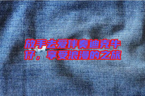 放手去愛(ài)伴奏迪克牛仔，享受浪漫的之旅