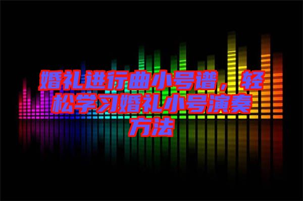 婚禮進(jìn)行曲小號譜，輕松學(xué)習(xí)婚禮小號演奏方法