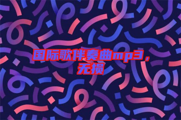 國際歌伴奏曲mp3，無損