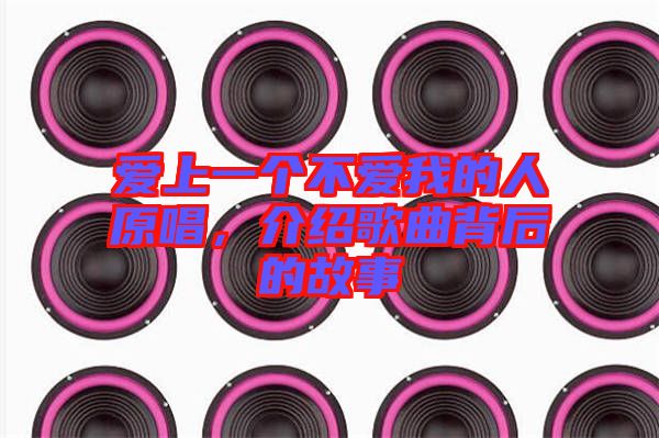 愛上一個不愛我的人原唱，介紹歌曲背后的故事