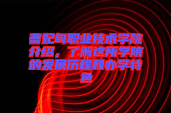 曹妃甸職業(yè)技術(shù)學(xué)院介紹，了解這所學(xué)院的發(fā)展歷程和辦學(xué)特色