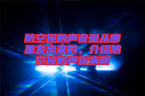 防空報的聲音是從哪里發(fā)出來的，介紹防空報的聲音來源