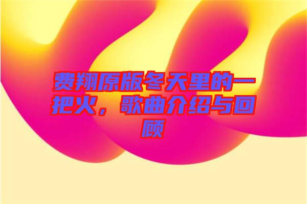 費(fèi)翔原版冬天里的一把火，歌曲介紹與回顧