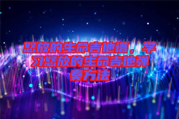 怒放的生命吉他譜，學習怒放的生命吉他彈奏方法