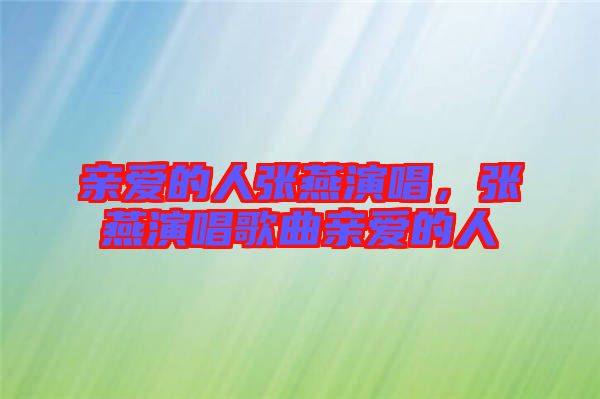 親愛的人張燕演唱，張燕演唱歌曲親愛的人