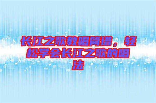 長江之歌教唱簡譜，輕松學(xué)會長江之歌的唱法