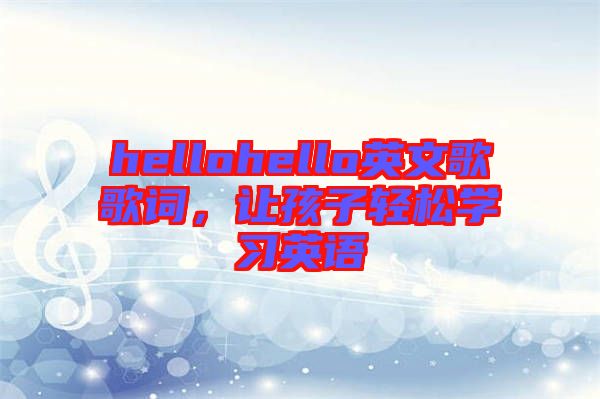 hellohello英文歌歌詞，讓孩子輕松學(xué)習(xí)英語
