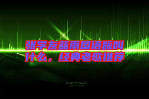 張學友藍雨國語版叫什么，經(jīng)典老歌推薦