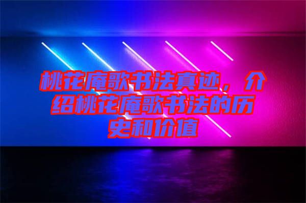 桃花庵歌書法真跡，介紹桃花庵歌書法的歷史和價(jià)值