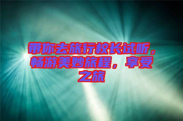 帶你去旅行校長試聽，暢游美妙旅程，享受之旅