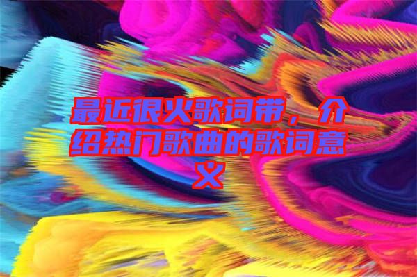最近很火歌詞帶，介紹熱門歌曲的歌詞意義