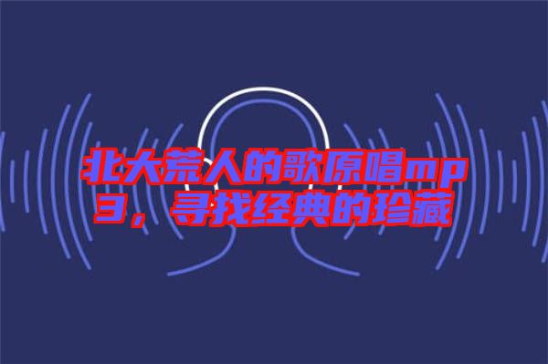 北大荒人的歌原唱mp3，尋找經(jīng)典的珍藏