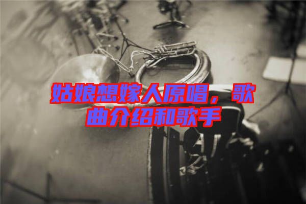 姑娘想嫁人原唱，歌曲介紹和歌手