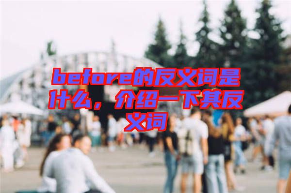 before的反義詞是什么，介紹一下其反義詞