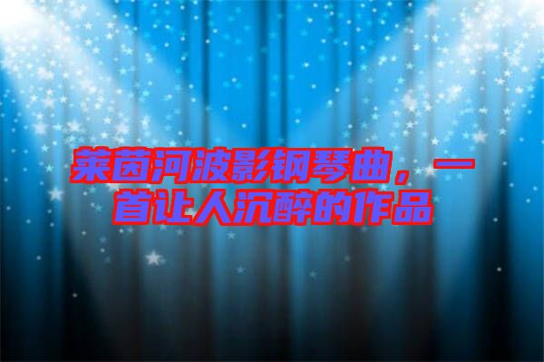 萊茵河波影鋼琴曲，一首讓人沉醉的作品
