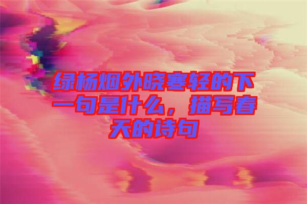 綠楊煙外曉寒輕的下一句是什么，描寫春天的詩句