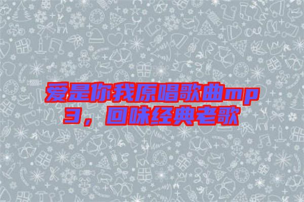 愛是你我原唱歌曲mp3，回味經(jīng)典老歌