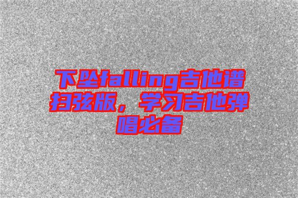 下墜falling吉他譜掃弦版，學(xué)習(xí)吉他彈唱必備