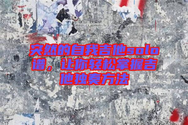 突然的自我吉他solo譜，讓你輕松掌握吉他獨(dú)奏方法