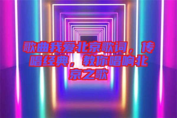 歌曲我愛北京歌詞，傳唱經(jīng)典，教你唱響北京之歌