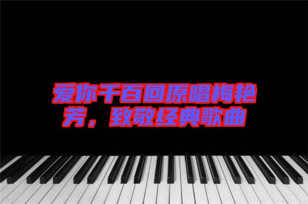 愛你千百回原唱梅艷芳，致敬經(jīng)典歌曲
