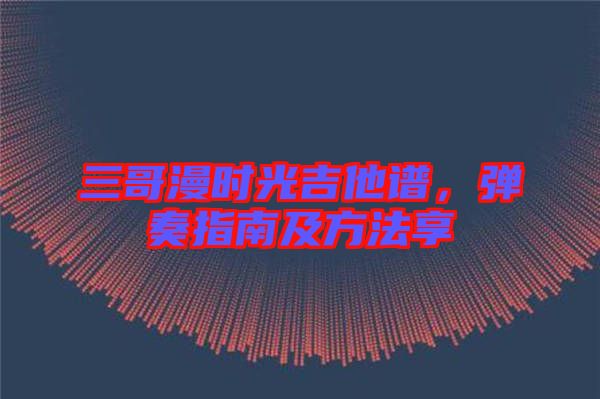 三哥漫時(shí)光吉他譜，彈奏指南及方法享