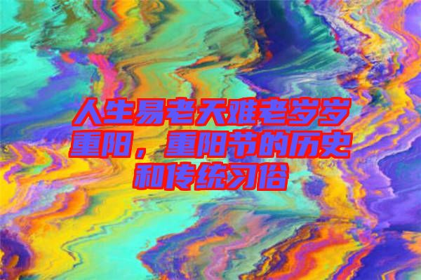 人生易老天難老歲歲重陽，重陽節(jié)的歷史和傳統(tǒng)習(xí)俗