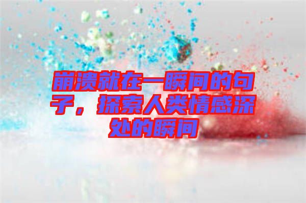 崩潰就在一瞬間的句子，探索人類情感深處的瞬間
