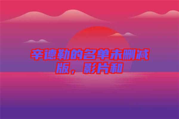 辛德勒的名單未刪減版，影片和