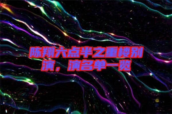 陳翔六點(diǎn)半之重樓別演，演名單一覽