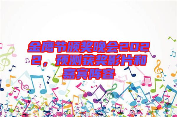 金鷹節(jié)頒獎(jiǎng)晚會(huì)2022，預(yù)測(cè)獲獎(jiǎng)影片和嘉賓陣容