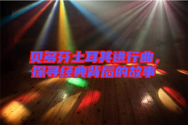 貝多芬土耳其進行曲，探尋經(jīng)典背后的故事
