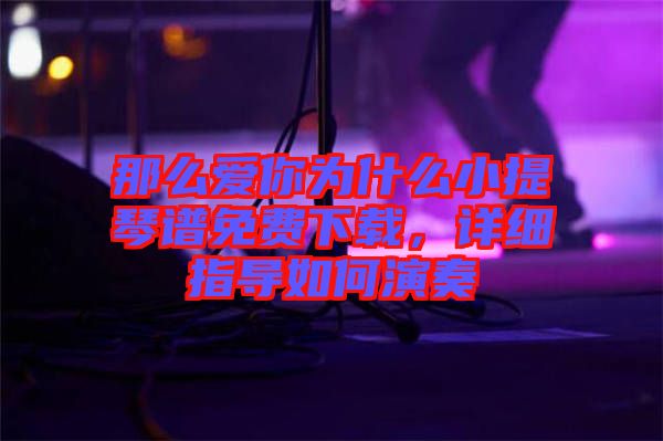 那么愛你為什么小提琴譜免費下載，詳細(xì)指導(dǎo)如何演奏